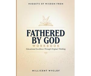 Nuggets Of Wisdom From Fathered By God: Educational Excellence Through Original Thinking