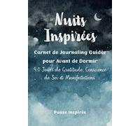 Nuits Inspirées | Carnet de Journaling Guidée pour Avant de Dormir: 90 Jours de Gratitude, Conscience de Soi et Manifestations