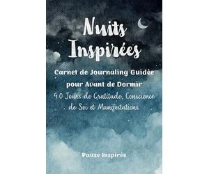 Nuits Inspirées | Carnet de Journaling Guidée pour Avant de Dormir: 90 Jours de Gratitude, Conscience de Soi et Manifestations