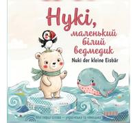 Нукі, маленький білий ведмедик - Nuki der kleine Eisbär: Мої перші слова - українська та німецька / Zweisprachiges Bilderbuch Ukrainisch-Deutsch (ab 2 Jahren)