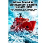 Nukleare Rammböcke: Die Geopolitik der arktischen Eisbrecher-Flotten: Packeis, Handelsrouten, und der strategische Kampf um die schmelzenden Ressourcen am Nordpol