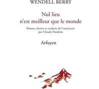 Nul lieu n'est meilleur que le monde Wendell Berry (Auteur), Claude Dandréa (Traduction)