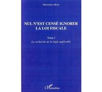 Nul N'est Censé Ignorer La Loi Fiscale - Tome 1, La Recherche De La Règle Applicable