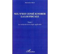 Nul N'est Censé Ignorer La Loi Fiscale - Tome 1, La Recherche De La Règle Applicable