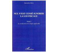 Nul N'est Censé Ignorer La Loi Fiscale - Tome 1, La Recherche De La Règle Applicable