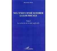 Nul N'est Censé Ignorer La Loi Fiscale - Tome 1, La Recherche De La Règle Applicable