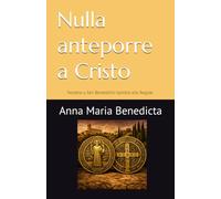 Nulla anteporre a Cristo: Novena a San Benedetto ispirata alla Regola di San Benedetto per ottenere grazie e benedizioni
