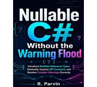Nullable C# Without the Warning Flood: Introduce Nullable Reference Types Gradually, Express API Contracts, and Resolve Compiler Warnings Correctly