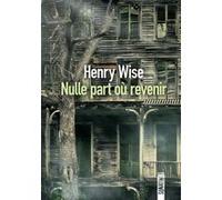 Nulle part où revenir Henry Wise (Auteur), Julie Sibony (Traduction)