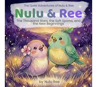 Nulu & Ree: The Thousand Stars, the Soft Sparks, and the New Beginnings: Three Soft Night-to-Morning Adventures