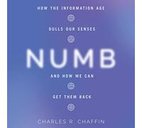 Numb: How the Information Age Dulls Our Senses and How We Can Get them Back