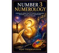 Number 3 Numerology: Unlocking the Hidden Power of Creativity and Expression: Personality, Career, Growth, Communication and Practical Remedies