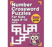 Number Crossword Puzzles for Kids Ages 8-10: 500 Grids with Answer Key for Balanced Operations and Logic Skills Volume 5