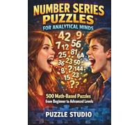 Number Series Puzzles for Analytical Minds - 500 Math-Based Puzzles from Beginner to Advanced Levels: Build Speed, Accuracy, and Confidence in Number Series