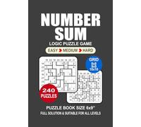 Number Sum Puzzle Book For Adults: 240 Puzzles Number Sum Great Logic Puzzle Game For Adults Seniors and Teens 3 Levels: Easy Medium and Hard Portable size 6x9 Inches.