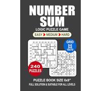 Number Sum Puzzle Book For Adults: 240 Puzzles Number Sum Great Logic Puzzle Game For Adults Seniors and Teens 3 Levels: Easy Medium and Hard Portable size 6x9 Inches.