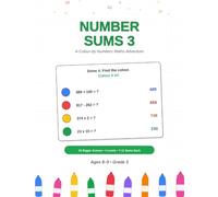 Number Sums & Colouring 3: A Colour-by-Numbers Maths Adventure - 30 Bigger Puzzles in 3-Digit Addition, Subtraction, Doubling, Halving, x10 & ÷10