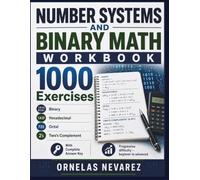NUMBER SYSTEMS AND BINARY MATH WORKBOOK: 1000 Exercises Binary · Hexadecimal · Octal · Two’s Complement With Complete Answer Key