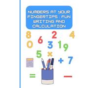 Numbers at your fingertips : Fun writing and calculation: Learn to write numbers and solve mathematical problems easily