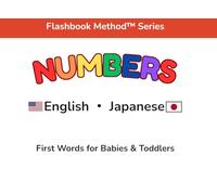 Numbers: English-Japanese First Words for Babies & Toddlers | 英語と日本語の数字: A Word-First Bilingual Learning Book Using the Flashbook Method™ バイリンガル絵本