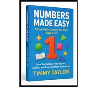 Numbers Made Easy: A Fun Math Journey for Kids Ages 8-15: Grow Confidence with Stories, Games, and Everyday Math Adventures