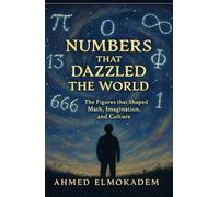 Numbers that Dazzled the World: The Figures That Shaped Math, Imagination, and Culture