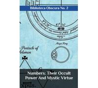 Numbers: Their Occult Power And Mystic Virtue: BIBLIOTECA OBSCURA No. 2