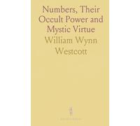 Numbers, Their Occult Power and Mystic Virtue: Insights from Kabbalists, Pythagoreans, and Medieval Magicians