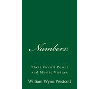 Numbers: Their Occult Power and Mystic Virtues: (A Timeless Classic)