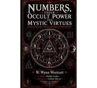 Numbers, Their Occult Power and Mystic Virtues (Illustrated) (Annotated): The Classic Study of Pythagorean Numerology, Sacred Numbers, and the Kabbalah