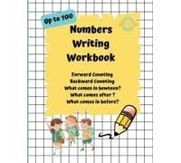 Numbers Writing Workbook Up To 100: Forward Counting , Backward Counting , What Comes In Between , What Come After And What Comes Before?