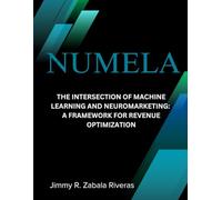 NUMELA™: The Intersection of Machine Learning and Neuromarketing: A Framework for Revenue Optimization