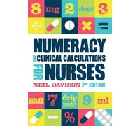 Numeracy And Clinical Calculations For Nurses, Second Edition