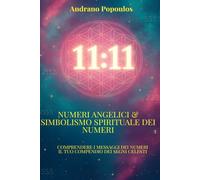 Numeri angelici & Simbolismo spirituale dei numeri: Numeri angelici, numeri doppi e messaggi celesti - Scopri il vero significato di 11:11 e apri la tua coscienza alla guida degli angeli
