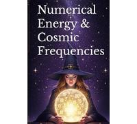 Numerical Energy & Cosmic Frequencies: Unlocking the Hidden Power of Numbers in Your Life and Phone
