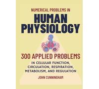 Numerical Problems in Human Physiology: 300 Applied Problems in Cellular Function, Circulation, Respiration, Metabolism, and Regulation