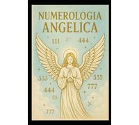 Numerologia Angelica: Scoprire e Interpretare i Messaggi Divini attraverso i Numeri