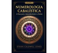 Numerologia Cabalística A Chave para o: A Chave para o Autoconhecimento e o Destino