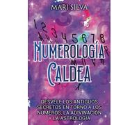 Numerología Caldea: Desvele los antiguos secretos en torno a los números, la adivinación y la astrología