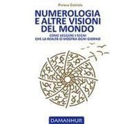 Numerologia E Altre Visioni Del Mondo. Come Leggere I Segni Che La Realtà Ci Mostra Ogni Giorno