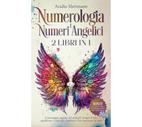 Numerologia e Numeri Angelici: 2 libri in 1 - Il messaggio segreto dei numeri. Scopri il loro significato e usali per cambiare il tuo percorso di vita