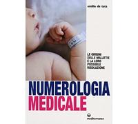 Numerologia Medicale. Le Origini Delle Malattie E La Loro Possibile Risoluzione