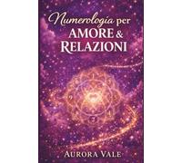 Numerologia per Amore e Relazioni: Una Guida alla Compatibilità dell'Anima Gemella, agli Appuntamenti Mirati e alla Costruzione di un Matrimonio Duraturo.