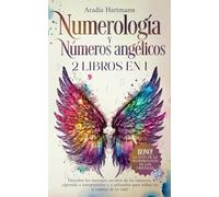 Numerología y números angélicos: 2 libros en 1 - Descubre los mensajes secretos de los números. ¡Aprende a interpretarlos y a utilizarlos para influir en el camino de tu vida!