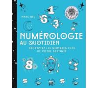 Numérologie Au Quotidien - Décryptez Les Nombres Clés De Votre Destinée
