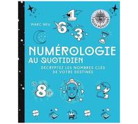 Numérologie Au Quotidien - Décryptez Les Nombres Clés De Votre Destinée