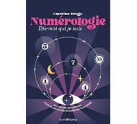 Numérologie, dis-moi qui je suis: Fais parler tes chiffres pour te découvrir et planifier ton année