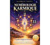 Numérologie karmique: Le guide complet et accessible - Découvrir sa mission de vie, comprendre son année personnelle et transformer ses blocages karmiques