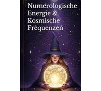 Numerologische Energie & Kosmische Frequenzen: Die verborgene Macht der Zahlen in Deinem Leben und Handy