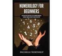 Numerology for Beginners Master and Design Your Perfect Life by Combining Numerology Astrology Numbers and Tarot to Unlock Your Destiny - Michelle Northru Michelle NorthrupMichelle Northrup (Auteur)